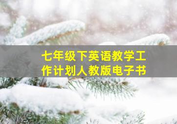 七年级下英语教学工作计划人教版电子书