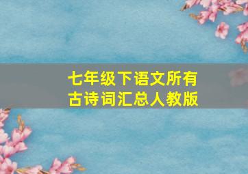 七年级下语文所有古诗词汇总人教版