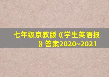 七年级京教版《学生英语报》答案2020~2021