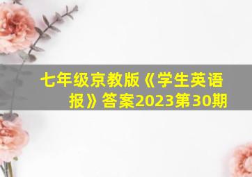 七年级京教版《学生英语报》答案2023第30期