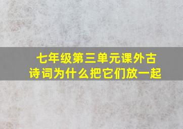 七年级第三单元课外古诗词为什么把它们放一起