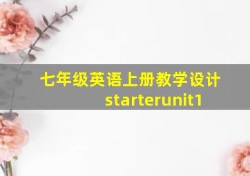 七年级英语上册教学设计starterunit1