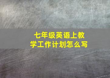 七年级英语上教学工作计划怎么写