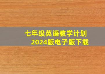 七年级英语教学计划2024版电子版下载