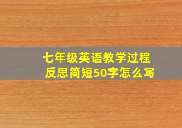 七年级英语教学过程反思简短50字怎么写