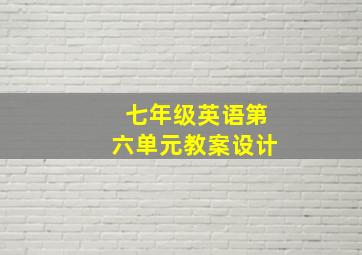 七年级英语第六单元教案设计