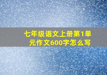 七年级语文上册第1单元作文600字怎么写