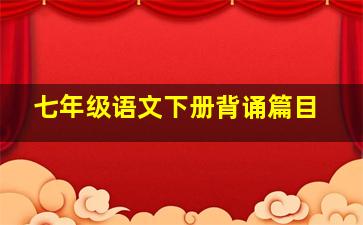 七年级语文下册背诵篇目