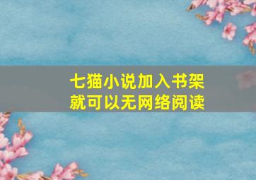 七猫小说加入书架就可以无网络阅读