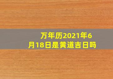 万年历2021年6月18日是黄道吉日吗