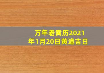 万年老黄历2021年1月20日黄道吉日