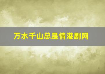 万水千山总是情港剧网