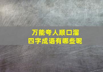 万能夸人顺口溜四字成语有哪些呢