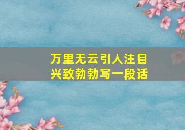 万里无云引人注目兴致勃勃写一段话