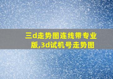 三d走势图连线带专业版,3d试机号走势图