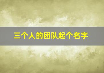 三个人的团队起个名字