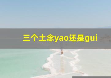 三个土念yao还是gui