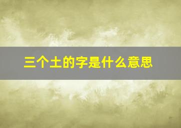 三个土的字是什么意思