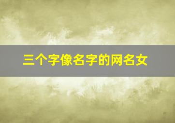 三个字像名字的网名女