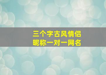 三个字古风情侣昵称一对一网名