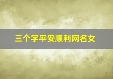 三个字平安顺利网名女