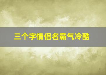 三个字情侣名霸气冷酷