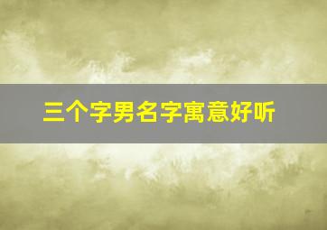 三个字男名字寓意好听