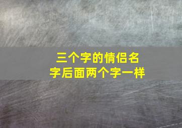 三个字的情侣名字后面两个字一样