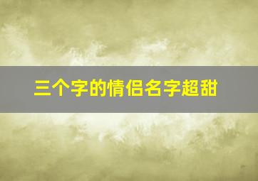 三个字的情侣名字超甜