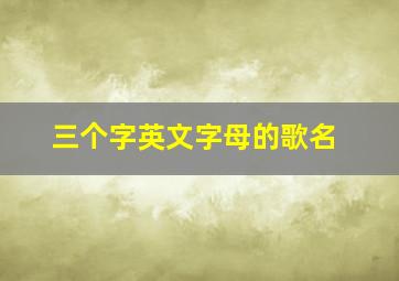 三个字英文字母的歌名