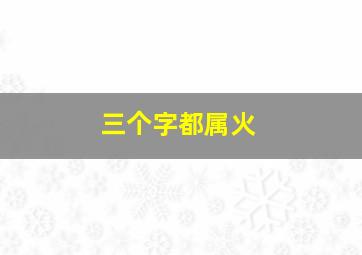 三个字都属火