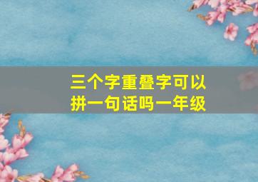 三个字重叠字可以拼一句话吗一年级