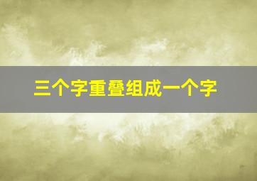 三个字重叠组成一个字