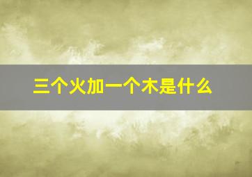 三个火加一个木是什么