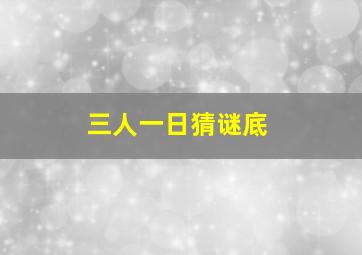 三人一日猜谜底