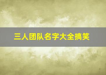 三人团队名字大全搞笑