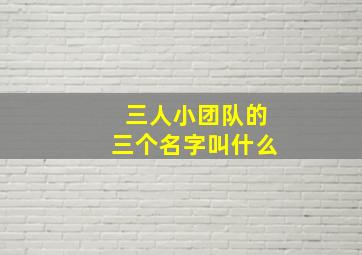 三人小团队的三个名字叫什么