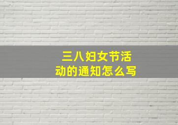 三八妇女节活动的通知怎么写