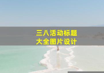 三八活动标题大全图片设计