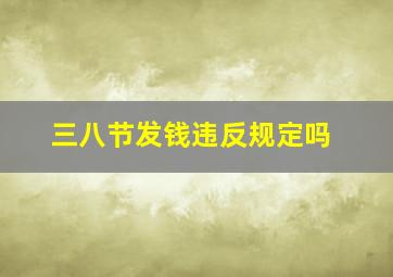 三八节发钱违反规定吗