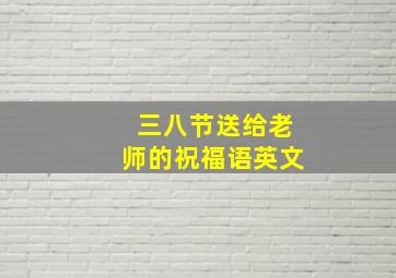 三八节送给老师的祝福语英文