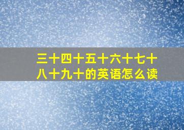 三十四十五十六十七十八十九十的英语怎么读