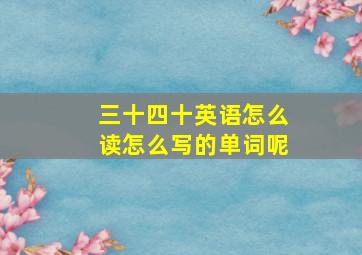 三十四十英语怎么读怎么写的单词呢