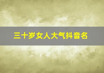 三十岁女人大气抖音名