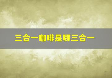 三合一咖啡是哪三合一