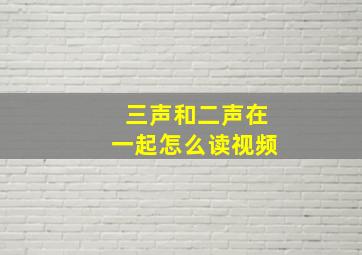 三声和二声在一起怎么读视频