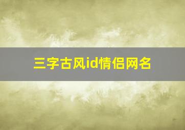 三字古风id情侣网名