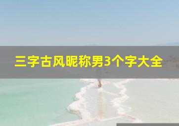 三字古风昵称男3个字大全