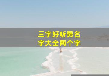 三字好听男名字大全两个字