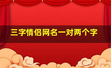 三字情侣网名一对两个字